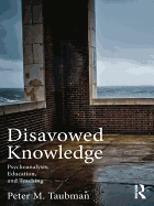 Disavowed Knowledge: Psychoanalysis, Education, and Teaching