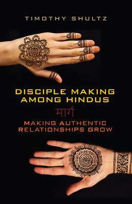 Disciple Making among Hindus: Making Authentic Relationships Grow - Shultz, Timothy