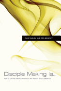 Disciple Making Is: How to Live the Great Commission with Passion and Confidence: How to Live the Great Commission with Passion and Confidence