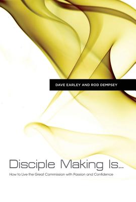 Disciple Making Is...: How to Live the Great Commission with Passion and Confidence - Earley, Dave, and Dempsey, Rod