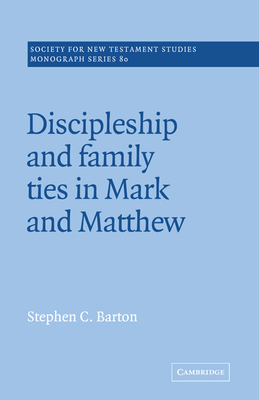 Discipleship and Family Ties in Mark and Matthew - Barton, Stephen C.