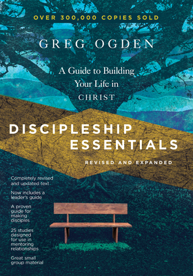 Discipleship Essentials: A Guide to Building Your Life in Christ - Ogden, Greg