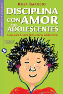 Disciplina Con Amor Para Adolescentes: Gua Para Llevarte Bien Con Tu Adolescente