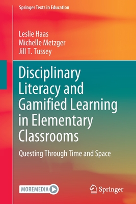 Disciplinary Literacy and Gamified Learning in Elementary Classrooms: Questing Through Time and Space - Haas, Leslie, and Metzger, Michelle, and Tussey, Jill T