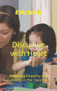 Discipline with Heart: Balancing Empathy and Authority in the Classroom