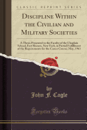 Discipline Within the Civilian and Military Societies: A Thesis Presented to the Faculty of the Chaplain School, Fort Slocum, New York, in Partial Fulfillment of the Requirements for the Career Course; May, 1961 (Classic Reprint)