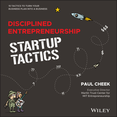 Disciplined Entrepreneurship Startup Tactics: 15 Tactics to Turn Your Business Plan Into a Business - Cheek, Paul, and Aulet, Bill (Foreword by)
