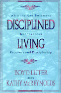 Disciplined Living: What the New Testament Teaches about Recovery and Discipleship
