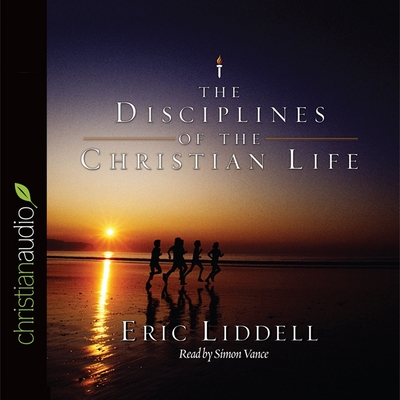 Disciplines of the Christian Life - Liddell, Eric, and Vance, Simon (Read by)