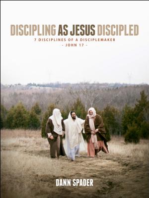 Discipling as Jesus Discipled: 7 Disciplines of a Disciplemaker - Spader, Dann