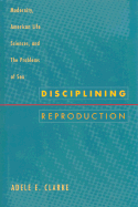 Disciplining Reproduction: Modernity, American Life Sciences, and the Problems of Sex