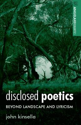 Disclosed Poetics: Beyond Landscape and Lyricism - Kinsella, John