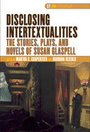 Disclosing Intertextualities: The Stories, Plays, and Novels of Susan Glaspell