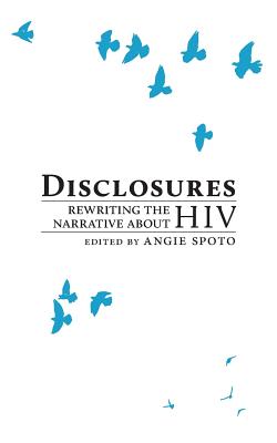 Disclosures: Rewriting the Narrative About HIV - Spoto, Angie (Editor), and Kay, Jackie (Foreword by)