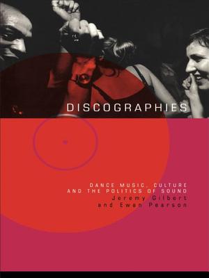 Discographies: Dance, Music, Culture and the Politics of Sound - Gilbert, Jeremy, and Pearson, Ewan