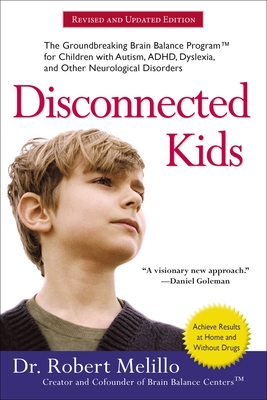 Disconnected Kids - Revised and Updated: The Groundbreaking Brain Balance Program for Children with Autism, ADHD, Dyslexia, and Other Neurological Disorders - Melillo, Dr. Robert