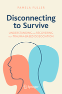 Disconnecting to Survive: Understanding and Recovering from Trauma-Based Dissociation