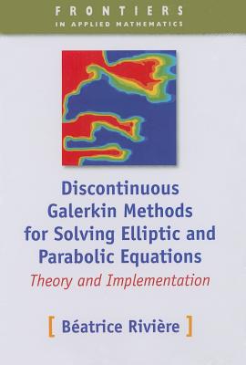 Discontinuous Galerkin Methods for Solving Elliptic and Parabolic Equations: Theory and Implementation - Rivière, Béatrice M