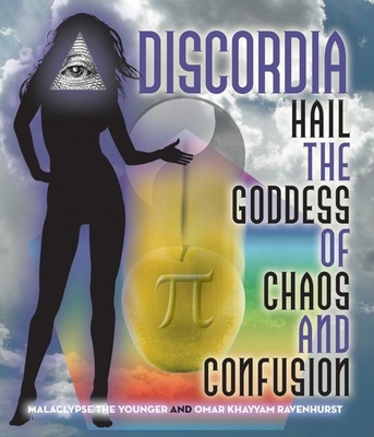Discordia: Hail Eris Goddess of Chaos and Confusion - Malaclypse the Younger, and Lord Omar Khayyam Ravenhurst