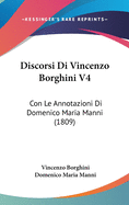 Discorsi Di Vincenzo Borghini V4: Con Le Annotazioni Di Domenico Maria Manni (1809)