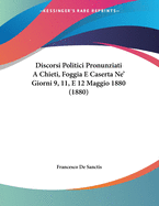 Discorsi Politici Pronunziati a Chieti, Foggia E Caserta Ne' Giorni 9, 11, E 12 Maggio 1880 (1880)