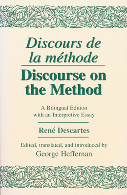 Discours de La Methode/Discourse on the Method: A Bilingual Edition with an Interpretive Essay - Descartes, Rene, and Heffernan, George (Editor)