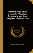 Discours de M. Taine Prononc? a l'Acad?mie Fran?aise Le Jour de Sa R?cepti?n, 15 Janvier 1880