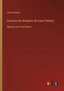 Discours de r?ception de Louis Pasteur: R?ponse de Ernest Renan