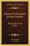 Discours De Reception De Jules Lemaitre: Reponse De Greard (1896)