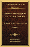 Discours de Reception de LeConte de Lisle: Reponse de Alexandre Dumas Fils (1887)