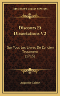 Discours Et Dissertations V2: Sur Tous Les Livres de L'Ancien Testament (1715)