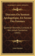 Discours Ou Sermon Apologetique, En Faveur Des Femmes: Question Nouvelle, Curieuse, Et Non Jamais Soustenue (1641)