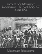 Discours Par Maximilien Robespierre - 17 Avril 1792-27 Juillet 1794