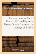 Discours Prononc Le 23 Fvrier 1892, En l'glise de Fresne Orne  l'Occasion Du Mariage de: Monsieur de Ponthaud Et de Mademoiselle Yvonne de Banville