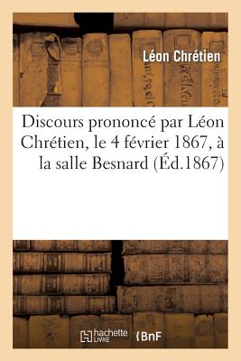 Discours Prononc? Par L?on Chr?tien, 4 F?vrier 1867, Salle Besnard, Occasion Mariage de Son Fr?re - Chr?tien