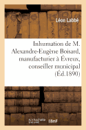 Discours Prononc?s ? l'Inhumation de M. Alexandre-Eug?ne Boisard, Manufacturier ? ?vreux: Conseiller Municipal, Administrateur de la Banque de France