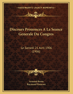 Discours Prononces a la Seance Generale Du Congres: Le Samedi 21 Avril 1906 (1906)