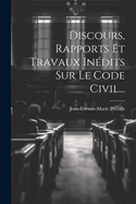 Discours, Rapports Et Travaux Inedits Sur Le Code Civil...