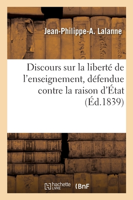 Discours sur la libert? de l'enseignement, d?fendue contre la raison d'?tat - Lalanne, Jean-Philippe-Auguste