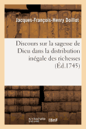 Discours Sur La Sagesse de Dieu Dans La Distribution In?gale Des Richesses: Prix d'?loquence ? l'Acad?mie Fran?aise En 1745