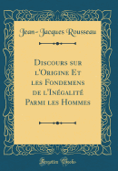 Discours Sur l'Origine Et Les Fondemens de l'Ingalit Parmi Les Hommes (Classic Reprint)