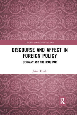 Discourse and Affect in Foreign Policy: Germany and the Iraq War - Eberle, Jakub