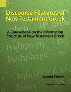 Discourse Features of New Testament Greek: A Coursebook on the Information Structure of New Testament Greek, 2nd Edition