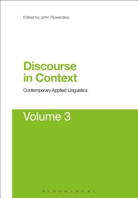 Discourse in Context: Contemporary Applied Linguistics Volume 3 - Flowerdew, John, Professor (Editor), and Wei, Li (Editor)