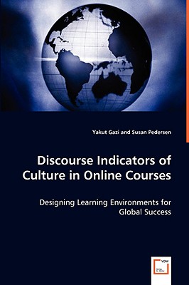 Discourse Indicators of Culture in Online Courses - Designing Learning Environments for Global Success - Gazi, Yakut, and Pedersen, Susan, Professor