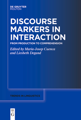 Discourse Markers in Interaction: From Production to Comprehension - Cuenca, Maria-Josep (Editor), and Degand, Liesbeth (Editor)