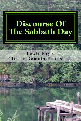 Discourse Of The Sabbath Day - Publishing, Classic Domain (Editor), and Bayly, Lewis