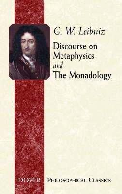 Discourse on Metaphysics and the Monadology - Leibniz, G W, and Montgomery, George R (Translated by), and Chandler, Albert R (Revised by)