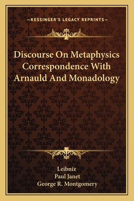 Discourse On Metaphysics Correspondence With Arnauld And Monadology - Leibniz, and Janet, Paul (Introduction by), and Montgomery, George R (Translated by)