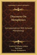 Discourse On Metaphysics: Correspondence With Arnauld Monadology